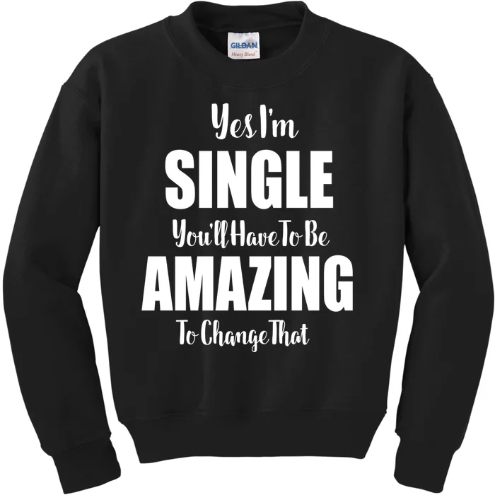 Yes I'm Single You'll Have To Be Amazing To Change That Kids Sweatshirt