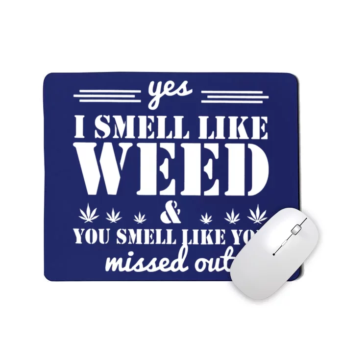 Yes I Smell Like Weed And You Smell Like You Missed Out Mousepad