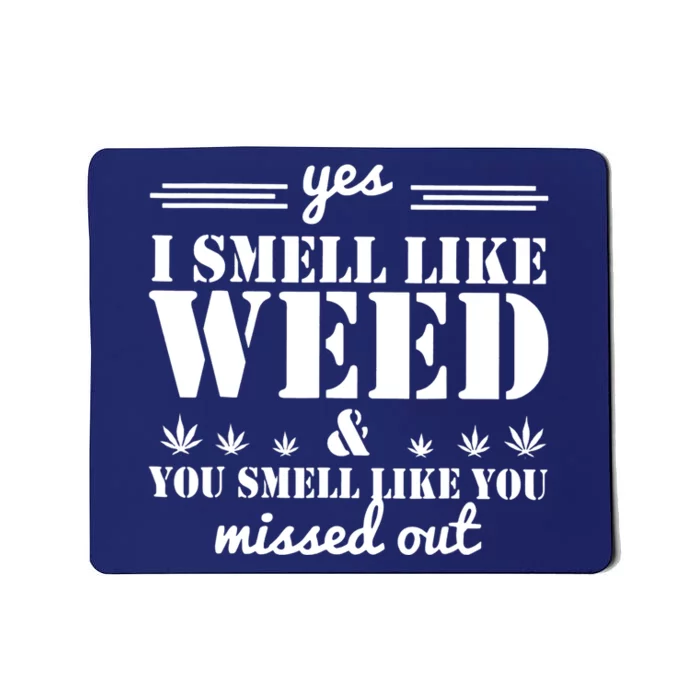 Yes I Smell Like Weed And You Smell Like You Missed Out Mousepad