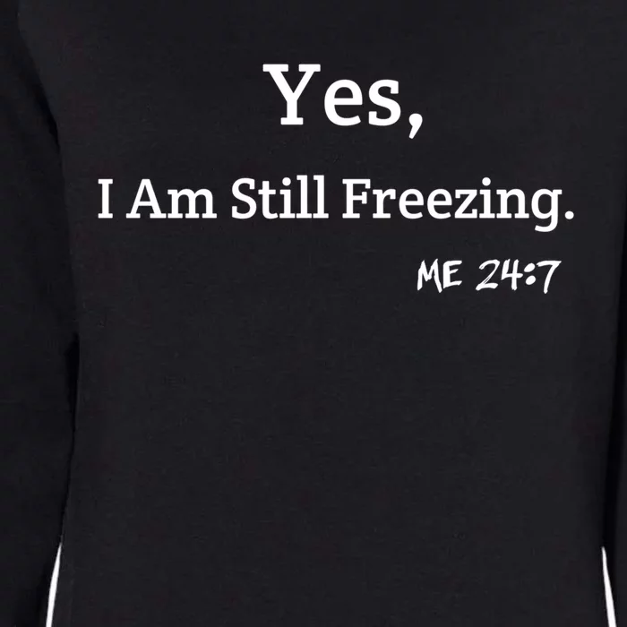 Yes I'm Still Freezing Me 24:7 Funny And Cold Gift Womens California Wash Sweatshirt