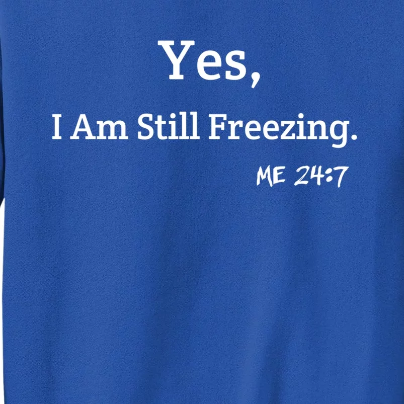 Yes I'm Still Freezing Me 24:7 Funny And Cold Gift Sweatshirt