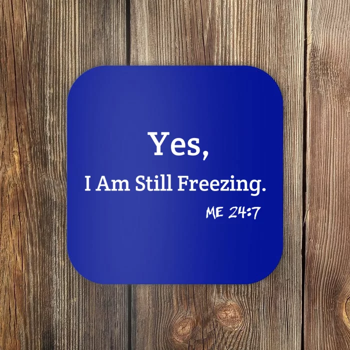 Yes I'm Still Freezing Me 24:7 Funny And Cold Gift Coaster