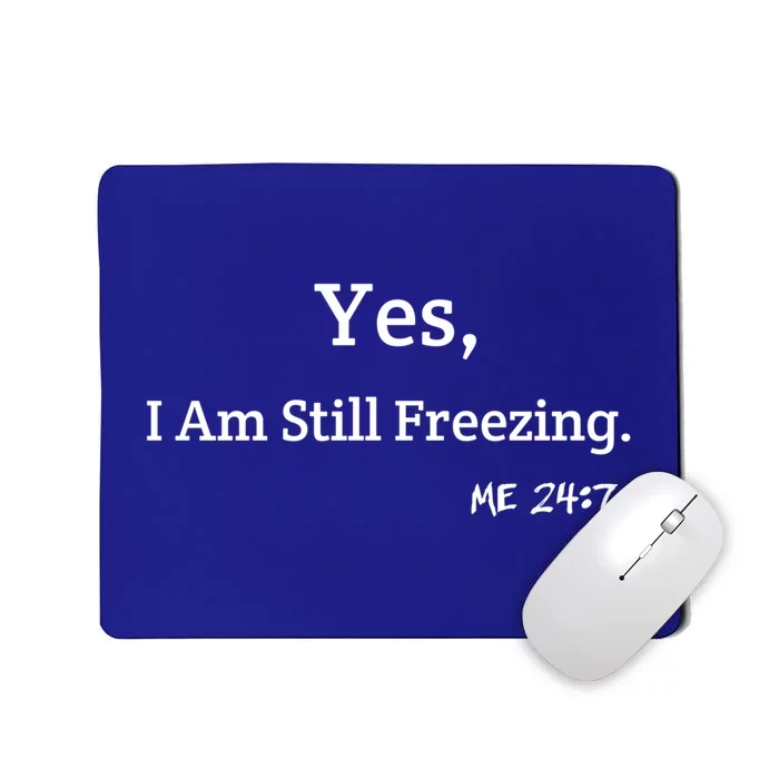 Yes I'm Still Freezing Me 24:7 Funny And Cold Gift Mousepad