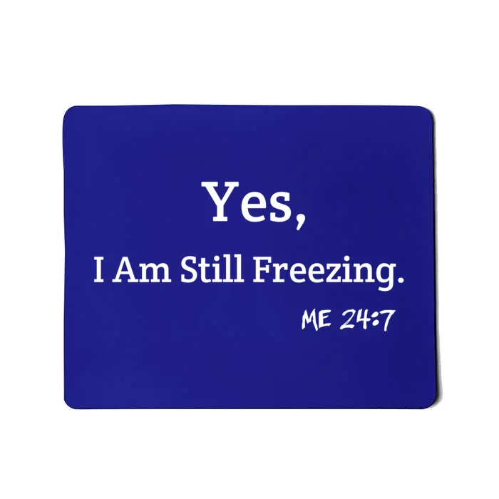 Yes I'm Still Freezing Me 24:7 Funny And Cold Gift Mousepad