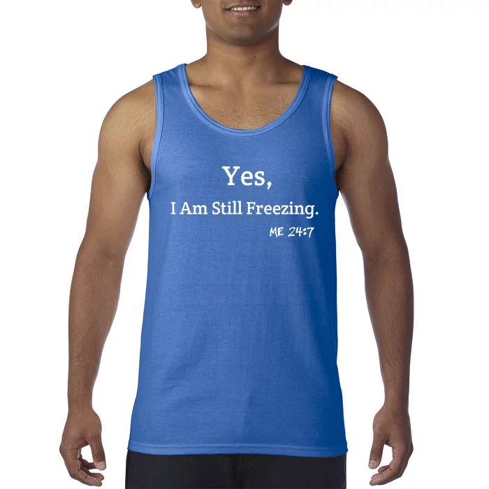 Yes I'm Still Freezing Me 24:7 Funny And Cold Gift Tank Top