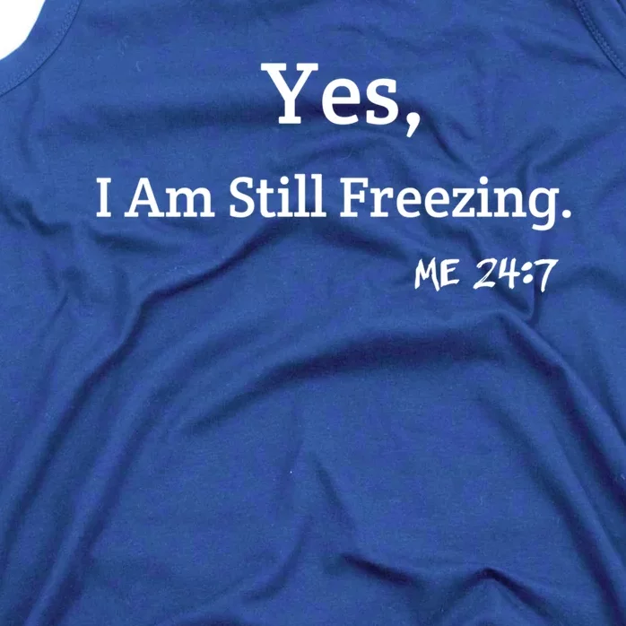 Yes I'm Still Freezing Me 24:7 Funny And Cold Gift Tank Top