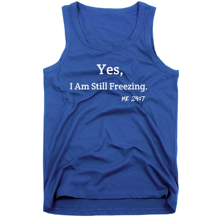 Yes I'm Still Freezing Me 24:7 Funny And Cold Gift Tank Top