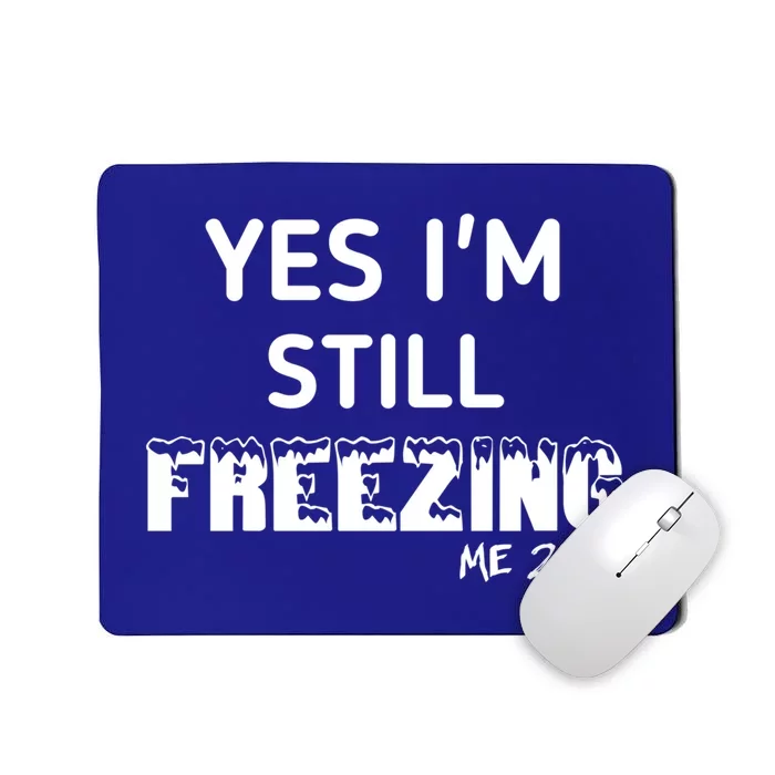 Yes I'm Still Freezing Me 24:7 Funny And Cool Cute Gift Mousepad