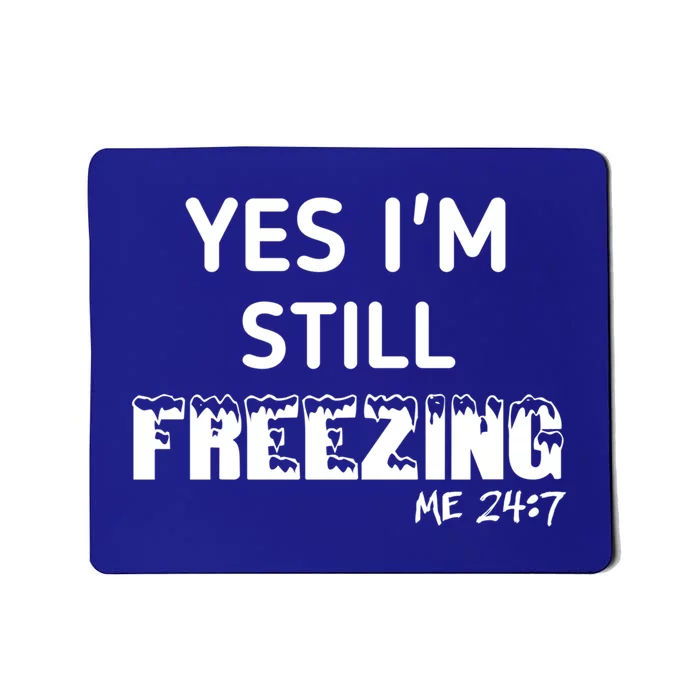 Yes I'm Still Freezing Me 24:7 Funny And Cool Cute Gift Mousepad