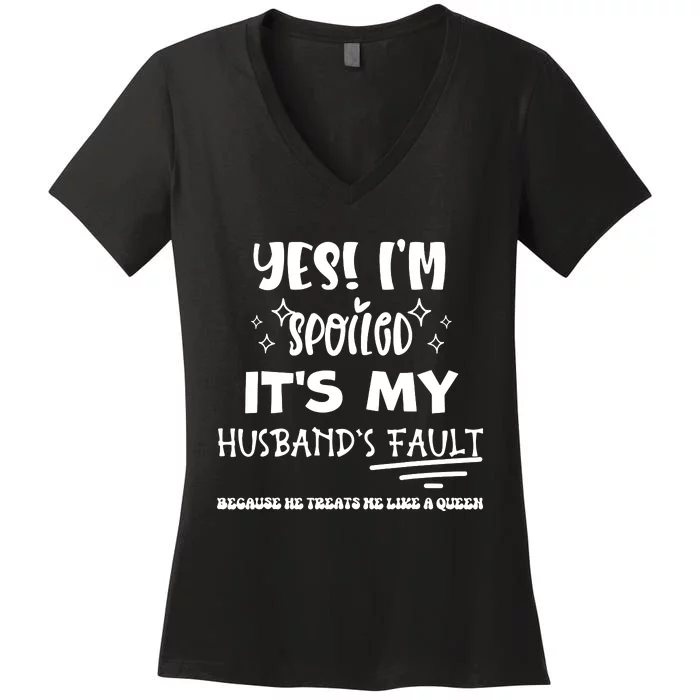 Yes Im Spoiled Its My Husbands Fault Treats Me Like A Queen Women's V-Neck T-Shirt