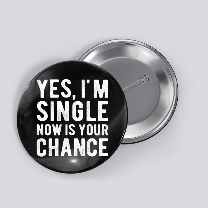 Yes, I'm Single Now Is Your Chance Funny Dating Button