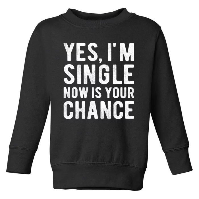 Yes, I'm Single Now Is Your Chance Funny Dating Toddler Sweatshirt