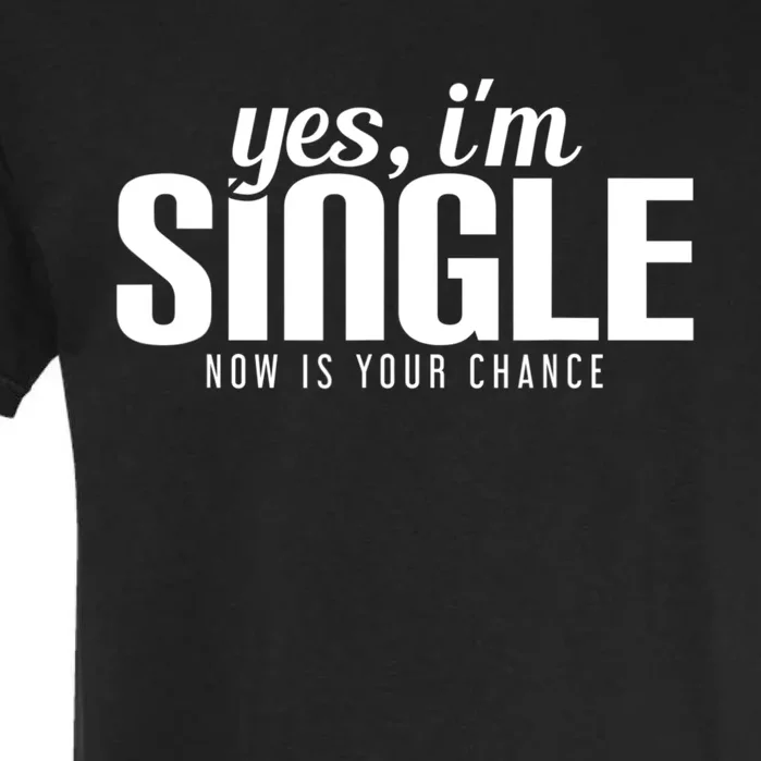 Yes, I'm Single Now Is Your Chance Funny Dating Garment-Dyed Heavyweight T-Shirt