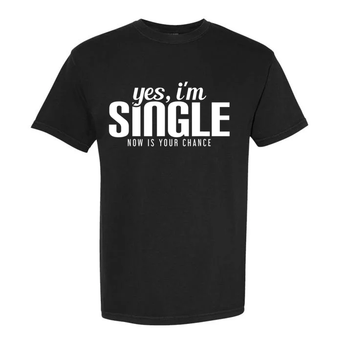 Yes, I'm Single Now Is Your Chance Funny Dating Garment-Dyed Heavyweight T-Shirt