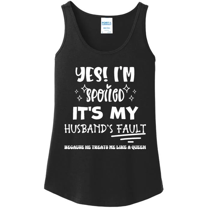 Yes Im Spoiled Its My HusbandS Fault Treats Me Like A Queen Ladies Essential Tank