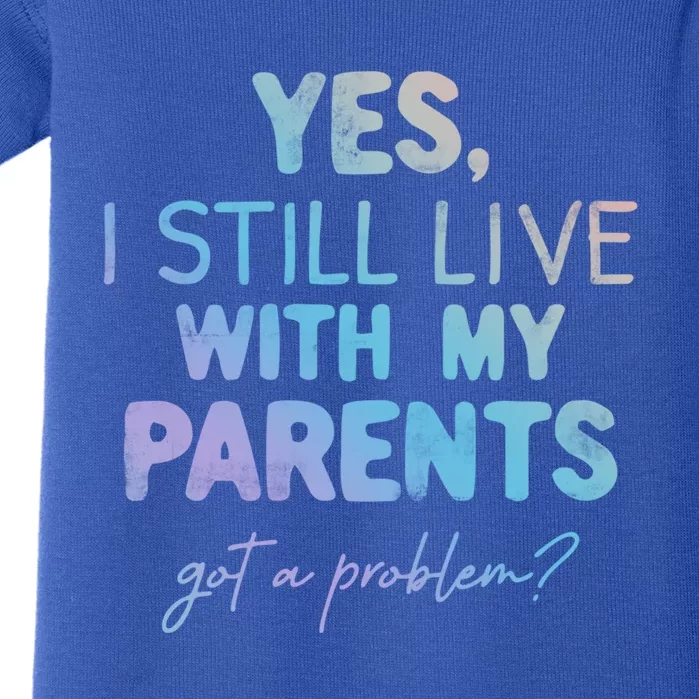 Yes I Still Live With My Parents Any Problem Funny Great Gift Baby Bodysuit