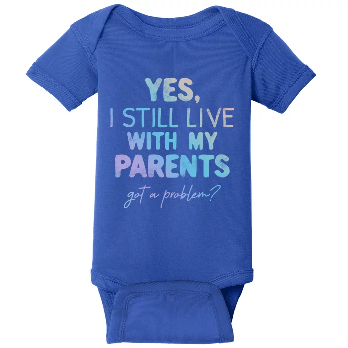 Yes I Still Live With My Parents Any Problem Funny Great Gift Baby Bodysuit