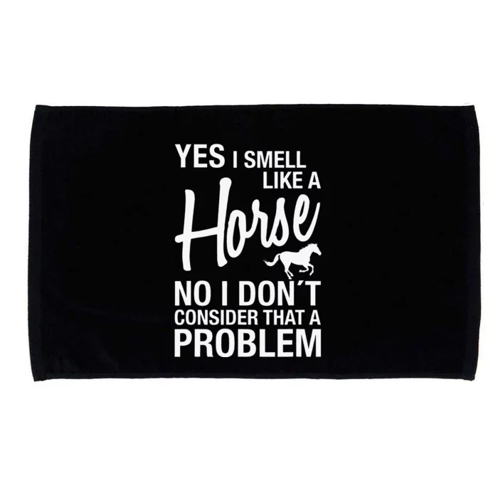 Yes I Smell Like A Horse No I Don't Consider That A Problem Microfiber Hand Towel