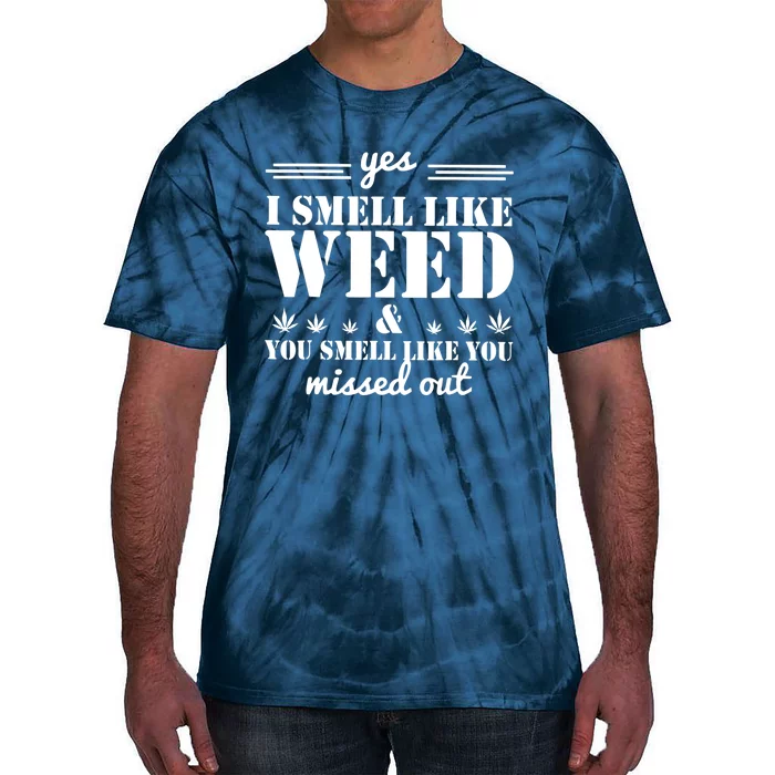 Yes I Smell Like Weed And You Smell Like You Missed Out Tie-Dye T-Shirt