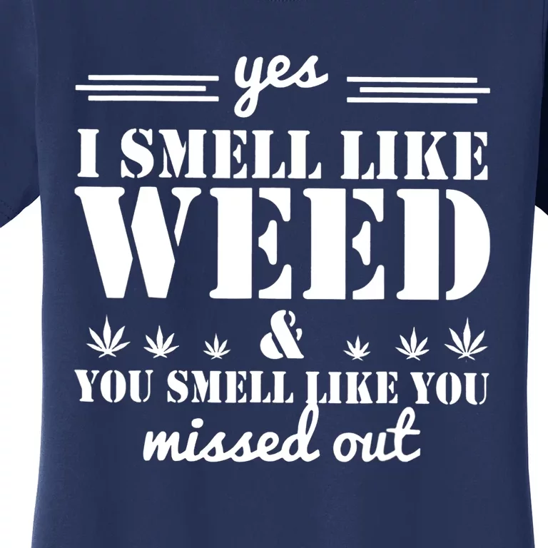 Yes I Smell Like Weed And You Smell Like You Missed Out Women's T-Shirt