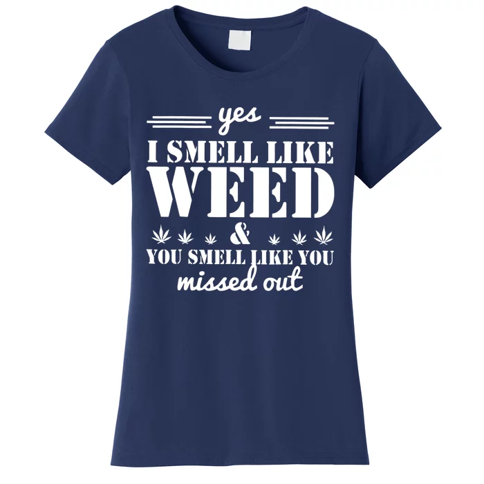 Yes I Smell Like Weed And You Smell Like You Missed Out Women's T-Shirt