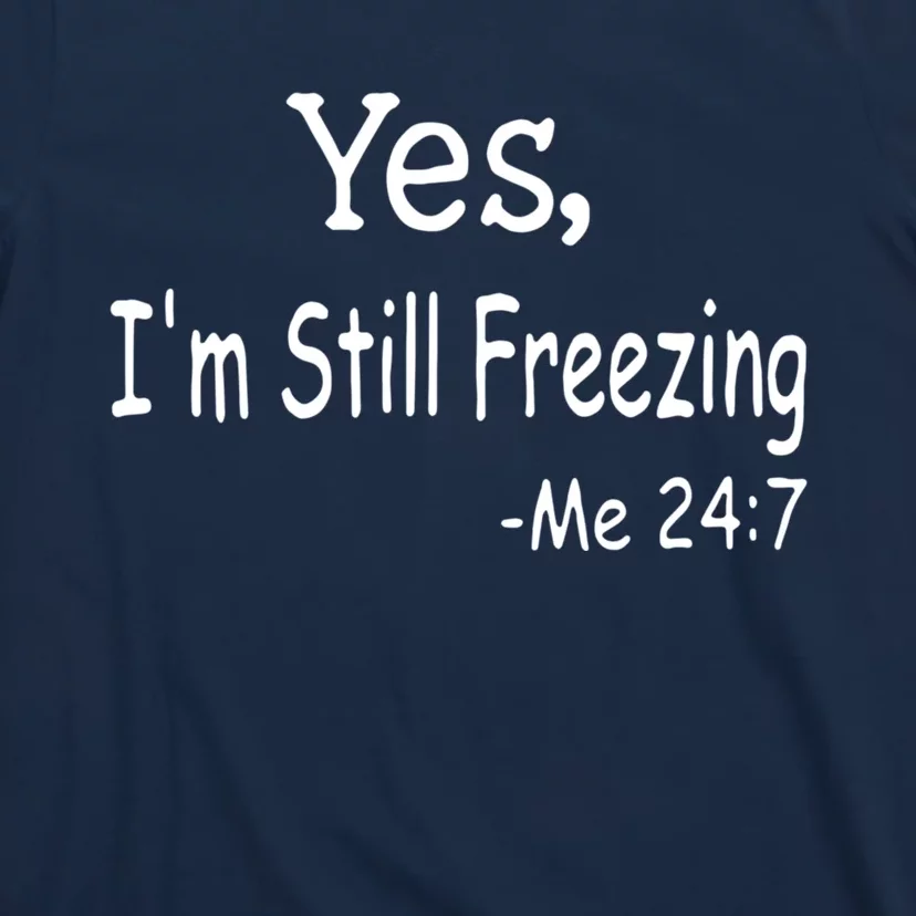 Yes I'm Still Freezing Me 24 7 Funny Man And Woman Cold Gift T-Shirt