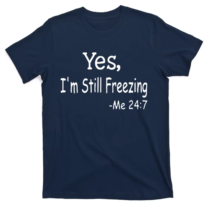 Yes I'm Still Freezing Me 24 7 Funny Man And Woman Cold Gift T-Shirt