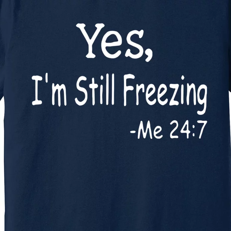 Yes I'm Still Freezing Me 24 7 Funny Man And Woman Cold Gift Premium T-Shirt