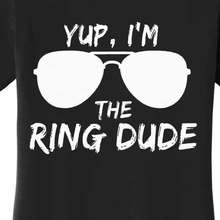 Yup I'm The Ring Dude Funny Ring Bearer Women's T-Shirt