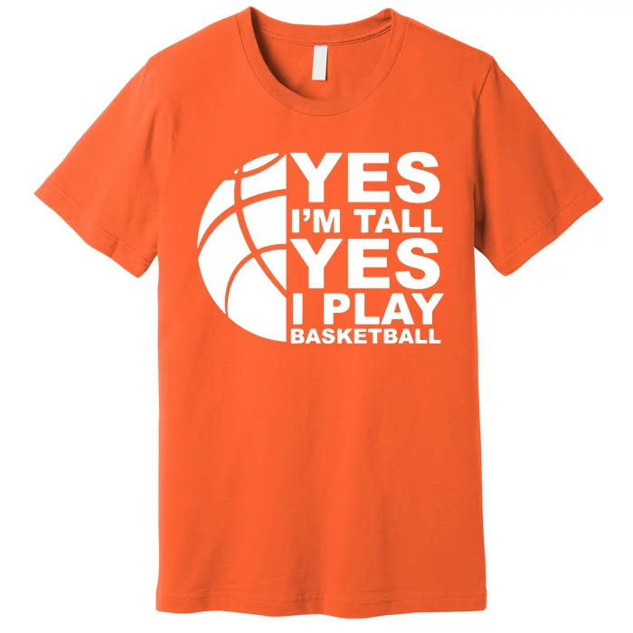 Yes Im Tall Yes I Play Basketball Premium T-Shirt