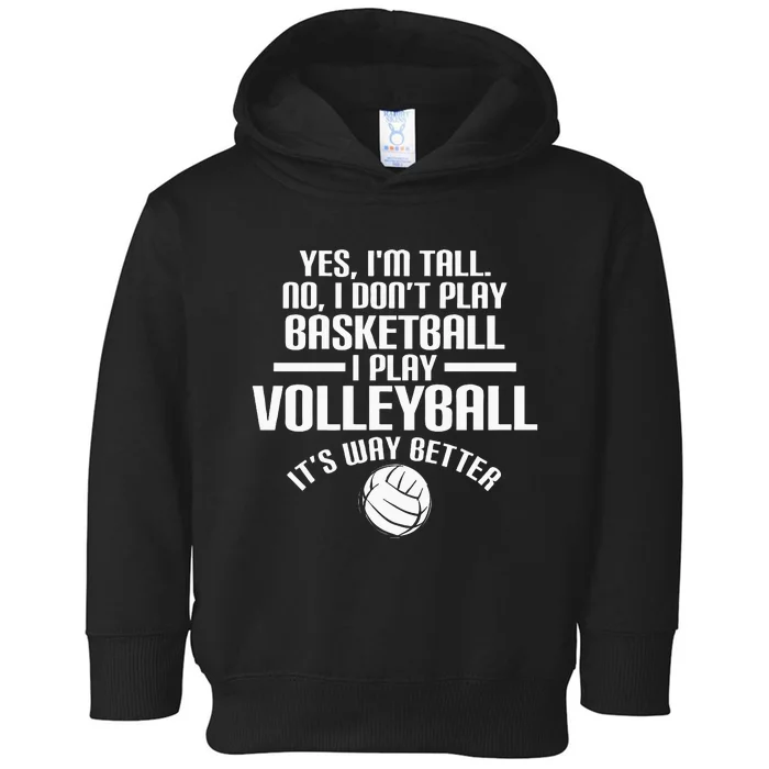 Yes IM Tall No I DonT Play Basketball I Play Volleyball Toddler Hoodie