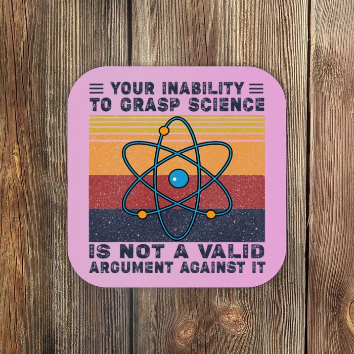 Your Inability To Grasp Science Is Not A Valid Argument Coaster