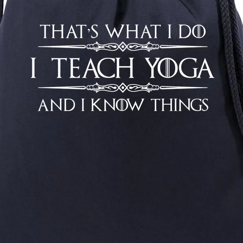 Yoga Instructor Teacher Funny Gift I Teach Yoga And I Know Things Meaningful G Drawstring Bag