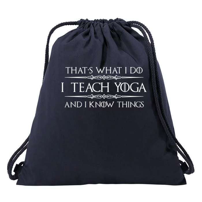 Yoga Instructor Teacher Funny Gift I Teach Yoga And I Know Things Meaningful G Drawstring Bag