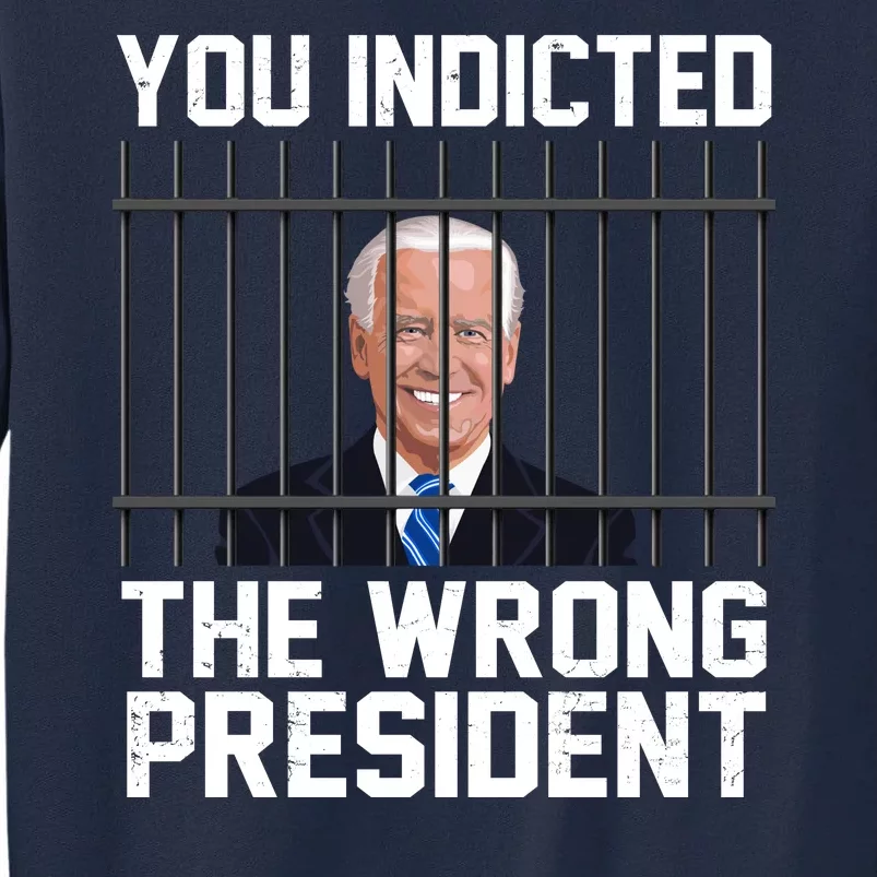 You Indicted The Wrong President Joe Biden Funny Tall Sweatshirt