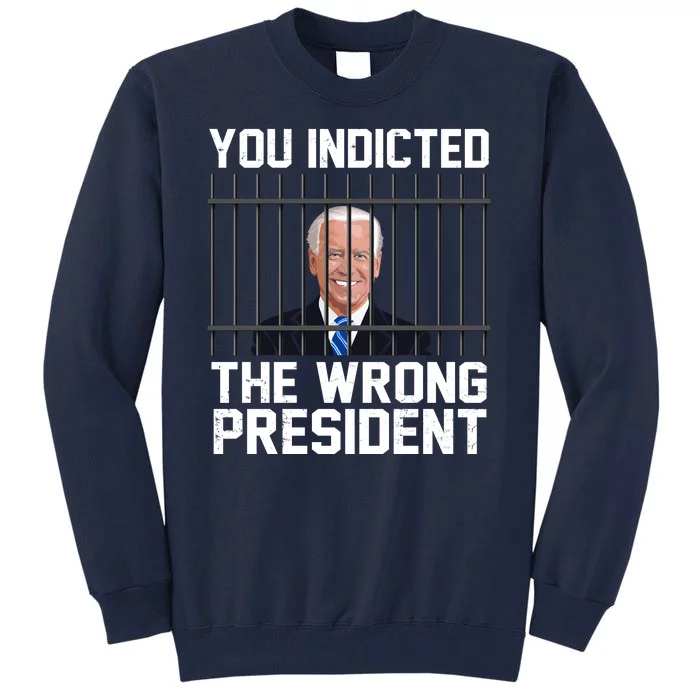 You Indicted The Wrong President Joe Biden Funny Tall Sweatshirt