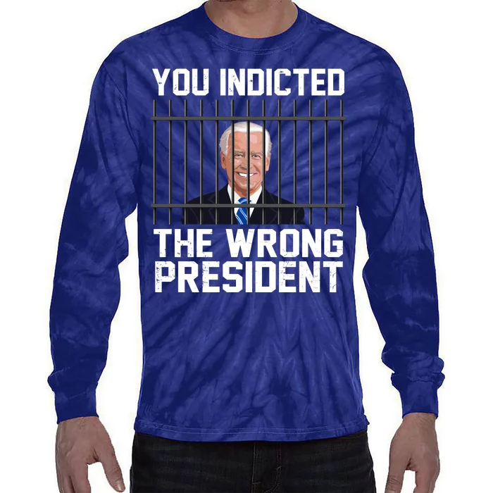 You Indicted The Wrong President Joe Biden Funny Tie-Dye Long Sleeve Shirt