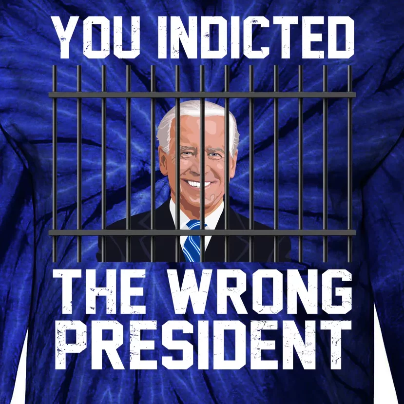 You Indicted The Wrong President Joe Biden Funny Tie-Dye Long Sleeve Shirt