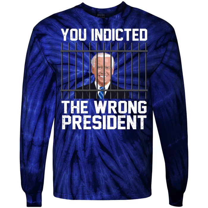 You Indicted The Wrong President Joe Biden Funny Tie-Dye Long Sleeve Shirt