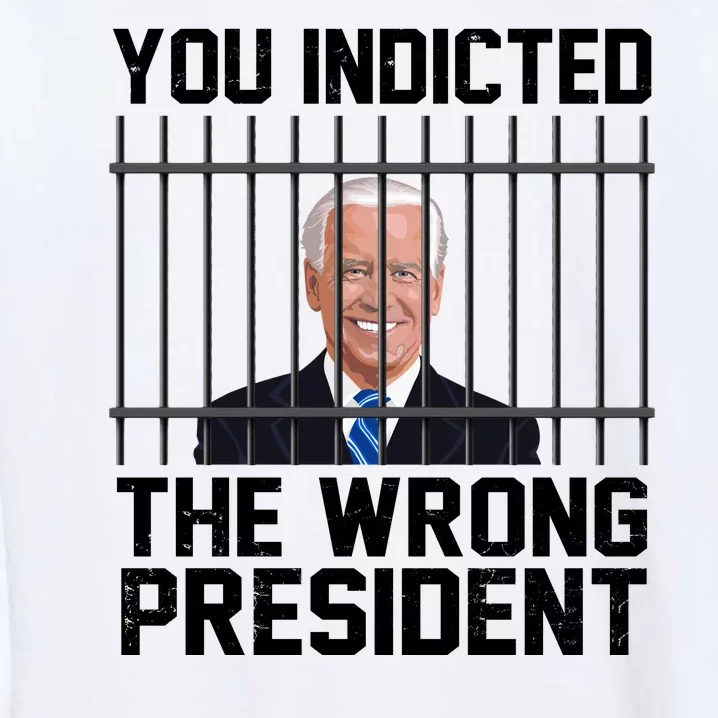 You Indicted The Wrong President Joe Biden Funny Garment-Dyed Sweatshirt