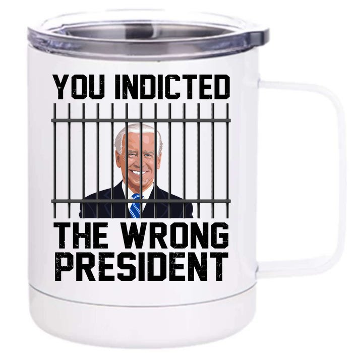 You Indicted The Wrong President Joe Biden Funny Front & Back 12oz Stainless Steel Tumbler Cup