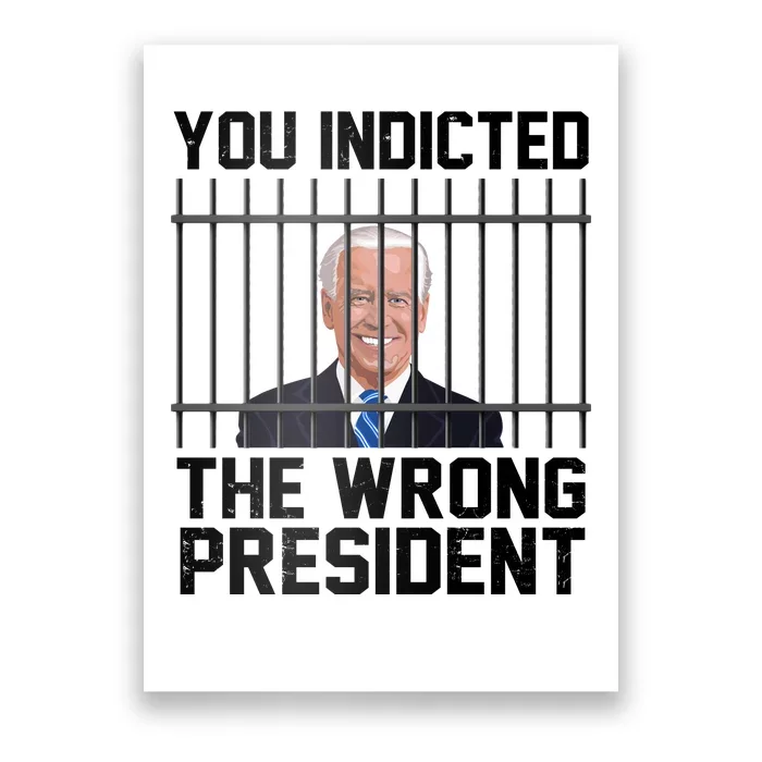 You Indicted The Wrong President Joe Biden Funny Poster