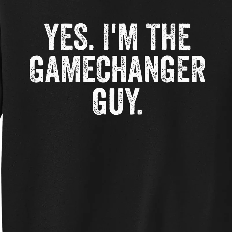 Yes IM The Gamechanger Guy Sweatshirt