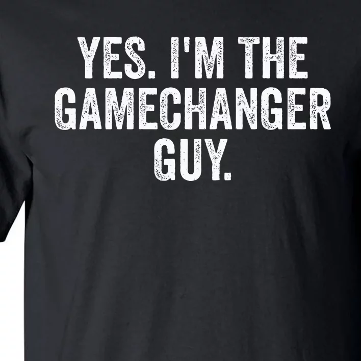 Yes IM The Gamechanger Guy Tall T-Shirt