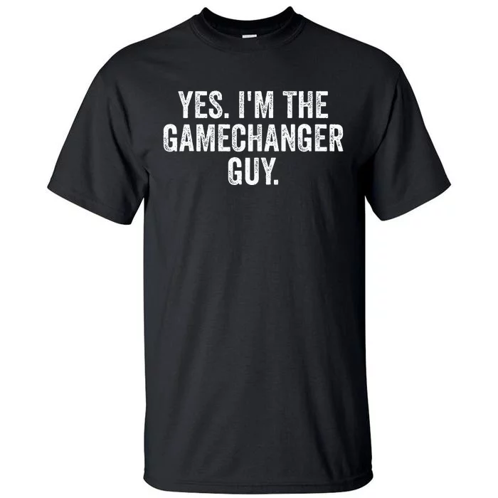 Yes IM The Gamechanger Guy Tall T-Shirt