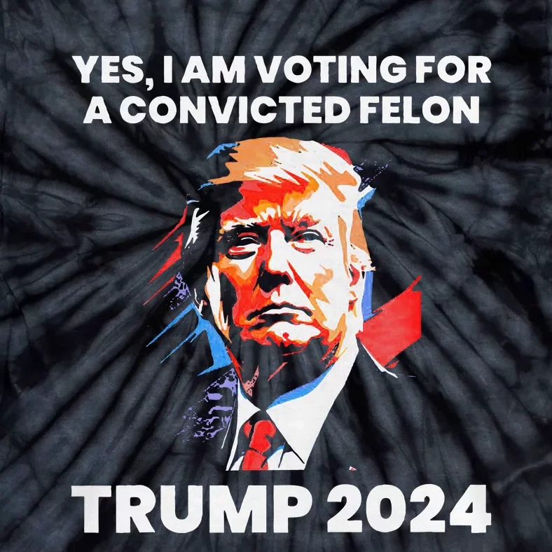 Yes IM Voting For The Convicted Felon Trump 2024 Tie-Dye T-Shirt