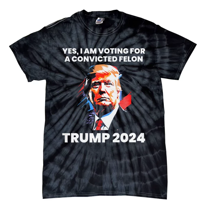 Yes IM Voting For The Convicted Felon Trump 2024 Tie-Dye T-Shirt