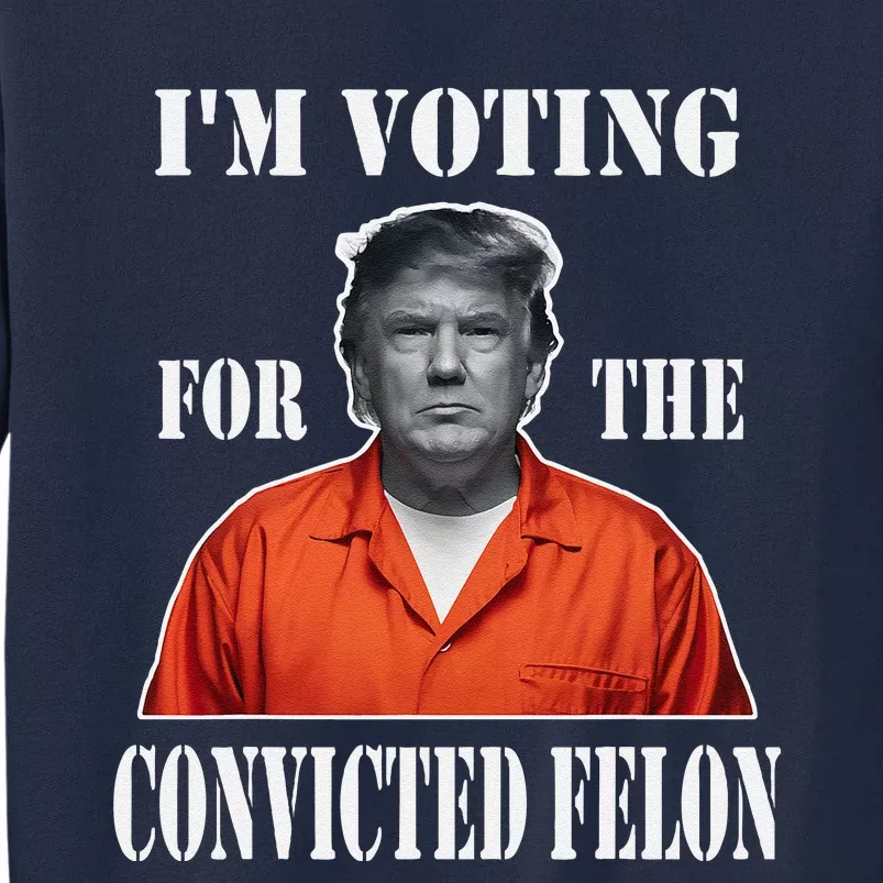 Yes IM Voting Convicted Felon 2024 Tall Sweatshirt