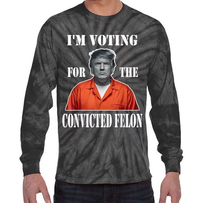 Yes Im Voting Convicted Felon 2024 Tie-Dye Long Sleeve Shirt