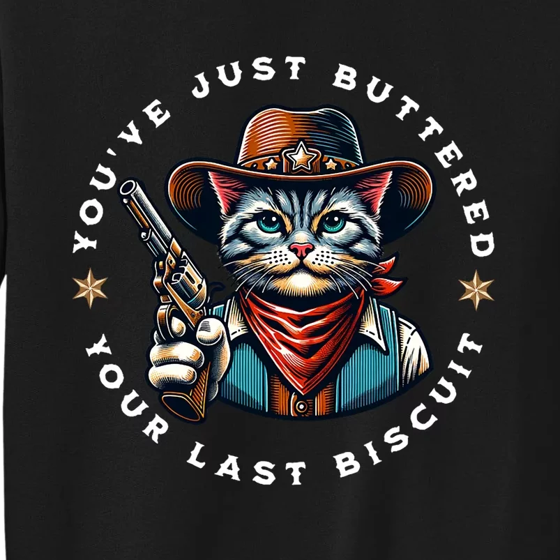 YouVe Just Buttered Your Last Biscuit Western Cat Tall Sweatshirt